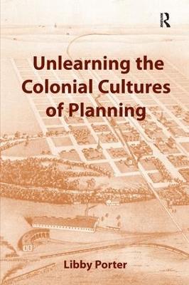 Unlearning the Colonial Cultures of Planning - Libby Porter - cover