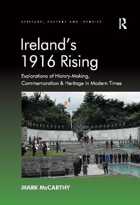 Ireland's 1916 Rising: Explorations of History-Making, Commemoration & Heritage in Modern Times - Mark McCarthy - cover