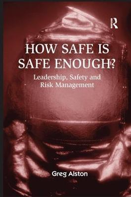 How Safe is Safe Enough?: Leadership, Safety and Risk Management - Greg Alston - cover