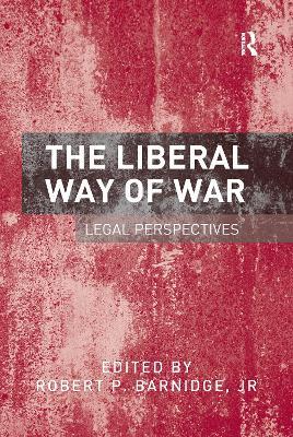 The Liberal Way of War: Legal Perspectives - Robert P. Barnidge,Jr - cover