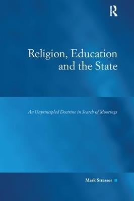 Religion, Education and the State: An Unprincipled Doctrine in Search of Moorings - Mark Strasser - cover
