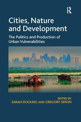 Cities, Nature and Development: The Politics and Production of Urban Vulnerabilities - Sarah Dooling - cover