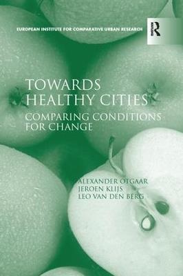 Towards Healthy Cities: Comparing Conditions for Change - Alexander Otgaar,Jeroen Klijs - cover