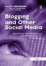 Blogging and Other Social Media: Exploiting the Technology and Protecting the Enterprise