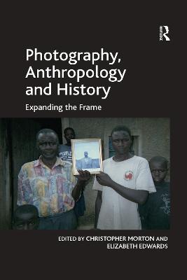 Photography, Anthropology and History: Expanding the Frame - Elizabeth Edwards - cover