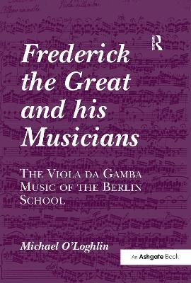 Frederick the Great and his Musicians: The Viola da Gamba Music of the Berlin School - Michael O'Loghlin - cover