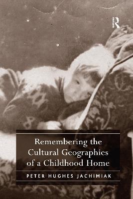Remembering the Cultural Geographies of a Childhood Home - Peter Hughes Jachimiak - cover