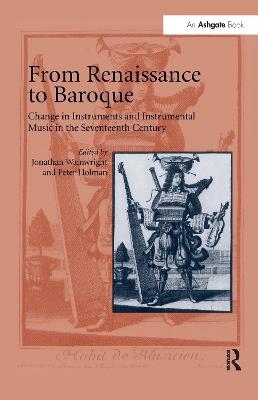 From Renaissance to Baroque: Change in Instruments and Instrumental Music in the Seventeenth Century - Jonathan Wainwright,Peter Holman - cover