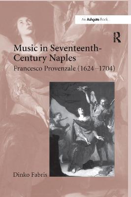 Music in Seventeenth-Century Naples: Francesco Provenzale (1624-1704) - Dinko Fabris - cover