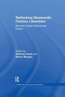 Rethinking Nineteenth-Century Liberalism: Richard Cobden Bicentenary Essays - Simon Morgan - cover