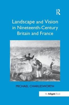 Landscape and Vision in Nineteenth-Century Britain and France - Michael Charlesworth - cover
