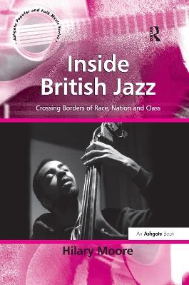 Inside British Jazz: Crossing Borders of Race, Nation and Class - Hilary Moore - cover