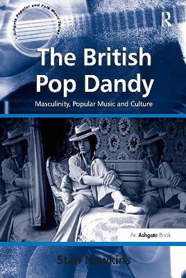 The British Pop Dandy: Masculinity, Popular Music and Culture - Stan Hawkins - cover
