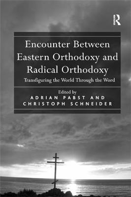 Encounter Between Eastern Orthodoxy and Radical Orthodoxy: Transfiguring the World Through the Word - Christoph Schneider - cover