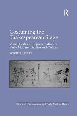 Costuming the Shakespearean Stage: Visual Codes of Representation in Early Modern Theatre and Culture - Robert I. Lublin - cover