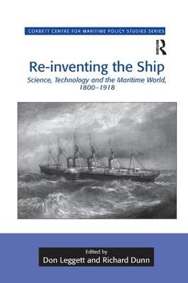 Re-inventing the Ship: Science, Technology and the Maritime World, 1800-1918 - Don Leggett - cover