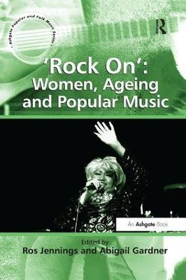 'Rock On': Women, Ageing and Popular Music - Abigail Gardner - cover