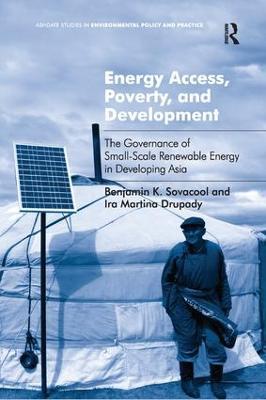 Energy Access, Poverty, and Development: The Governance of Small-Scale Renewable Energy in Developing Asia - Benjamin K. Sovacool,Ira Martina Drupady - cover