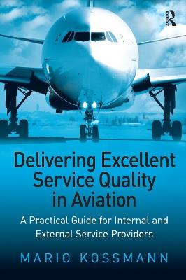 Delivering Excellent Service Quality in Aviation: A Practical Guide for Internal and External Service Providers - Mario Kossmann - cover