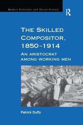 The Skilled Compositor, 1850–1914: An Aristocrat Among Working Men - Patrick Duffy - cover