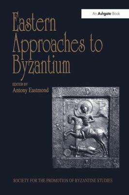 Eastern Approaches to Byzantium: Papers from the Thirty-Third Spring Symposium of Byzantine Studies, University of Warwick, Coventry, March 1999 - cover