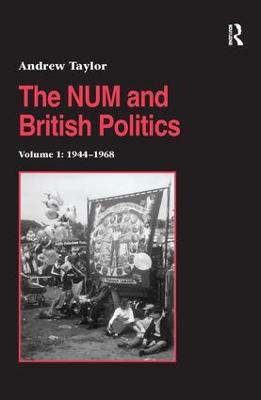 The NUM and British Politics: Volume 1: 1944-1968 - Andrew Taylor - cover