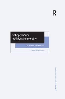 Schopenhauer, Religion and Morality: The Humble Path to Ethics - Gerard Mannion - cover