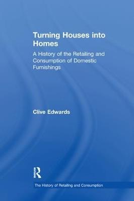 Turning Houses into Homes: A History of the Retailing and Consumption of Domestic Furnishings - Clive Edwards - cover