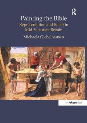 Painting the Bible: Representation and Belief in Mid-Victorian Britain - Michaela Giebelhausen - cover