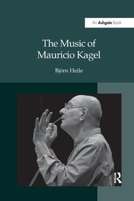 The Music of Mauricio Kagel - Björn Heile - cover