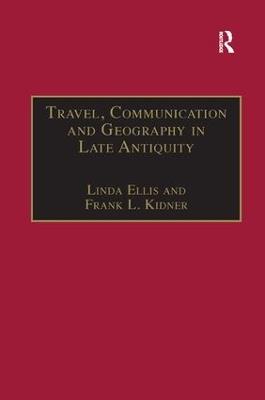 Travel, Communication and Geography in Late Antiquity: Sacred and Profane - Linda Ellis,Frank L. Kidner - cover