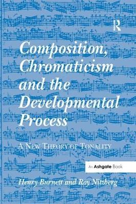 Composition, Chromaticism and the Developmental Process: A New Theory of Tonality - Henry Burnett,Roy Nitzberg - cover