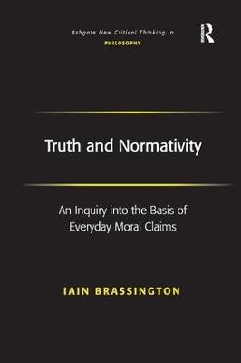 Truth and Normativity: An Inquiry into the Basis of Everyday Moral Claims - Iain Brassington - cover