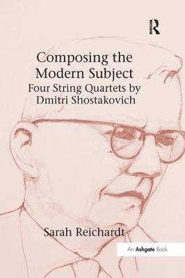 Composing the Modern Subject: Four String Quartets by Dmitri Shostakovich - Sarah Reichardt - cover