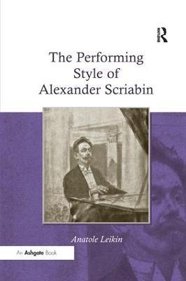 The Performing Style of Alexander Scriabin - Anatole Leikin - cover