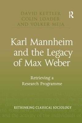 Karl Mannheim and the Legacy of Max Weber: Retrieving a Research Programme - David Kettler,Colin Loader,Volker Meja - cover