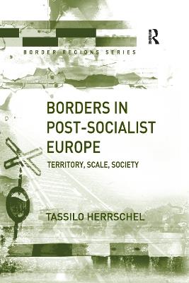 Borders in Post-Socialist Europe: Territory, Scale, Society - Tassilo Herrschel - cover