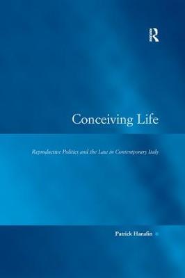 Conceiving Life: Reproductive Politics and the Law in Contemporary Italy - Patrick Hanafin - cover