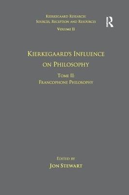 Volume 11, Tome II: Kierkegaard's Influence on Philosophy: Francophone Philosophy - cover