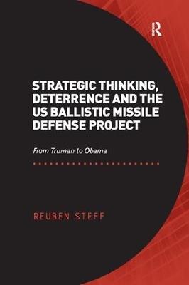 Strategic Thinking, Deterrence and the US Ballistic Missile Defense Project: From Truman to Obama - Reuben Steff - cover