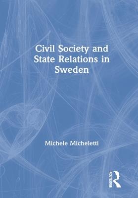 Civil Society and State Relations in Sweden - Michele Micheletti - cover