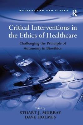 Critical Interventions in the Ethics of Healthcare: Challenging the Principle of Autonomy in Bioethics - Dave Holmes - cover