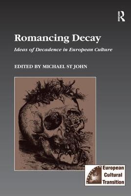 Romancing Decay: Ideas of Decadence in European Culture - Michael St John - cover