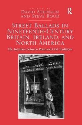 Street Ballads in Nineteenth-Century Britain, Ireland, and North America: The Interface between Print and Oral Traditions - David Atkinson,Steve Roud - cover