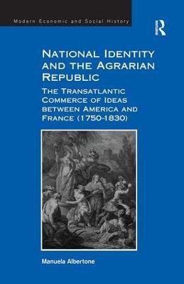 National Identity and the Agrarian Republic: The Transatlantic Commerce of Ideas between America and France (1750–1830) - Manuela Albertone - cover
