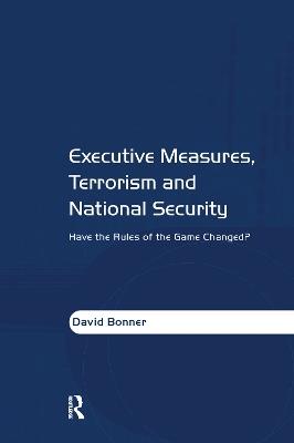 Executive Measures, Terrorism and National Security: Have the Rules of the Game Changed? - David Bonner - cover