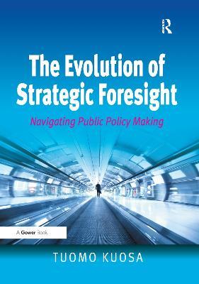 The Evolution of Strategic Foresight: Navigating Public Policy Making - Tuomo Kuosa - cover