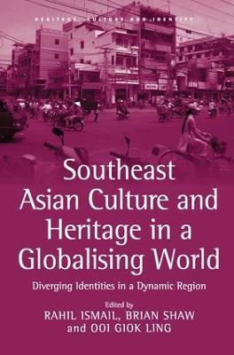Southeast Asian Culture and Heritage in a Globalising World: Diverging Identities in a Dynamic Region - Rahil Ismail - cover