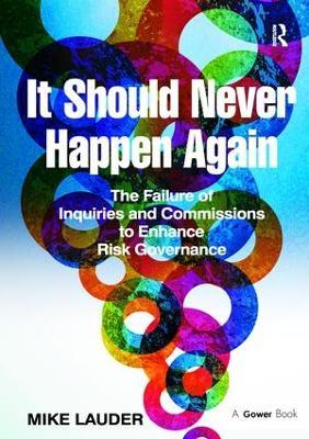 It Should Never Happen Again: The Failure of Inquiries and Commissions to Enhance Risk Governance - Mike Lauder - cover