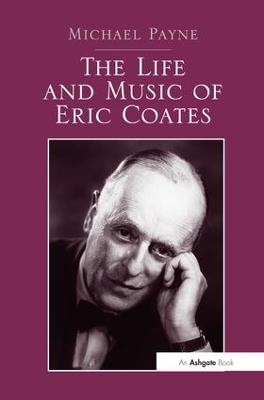 The Life and Music of Eric Coates - Michael Payne - cover
